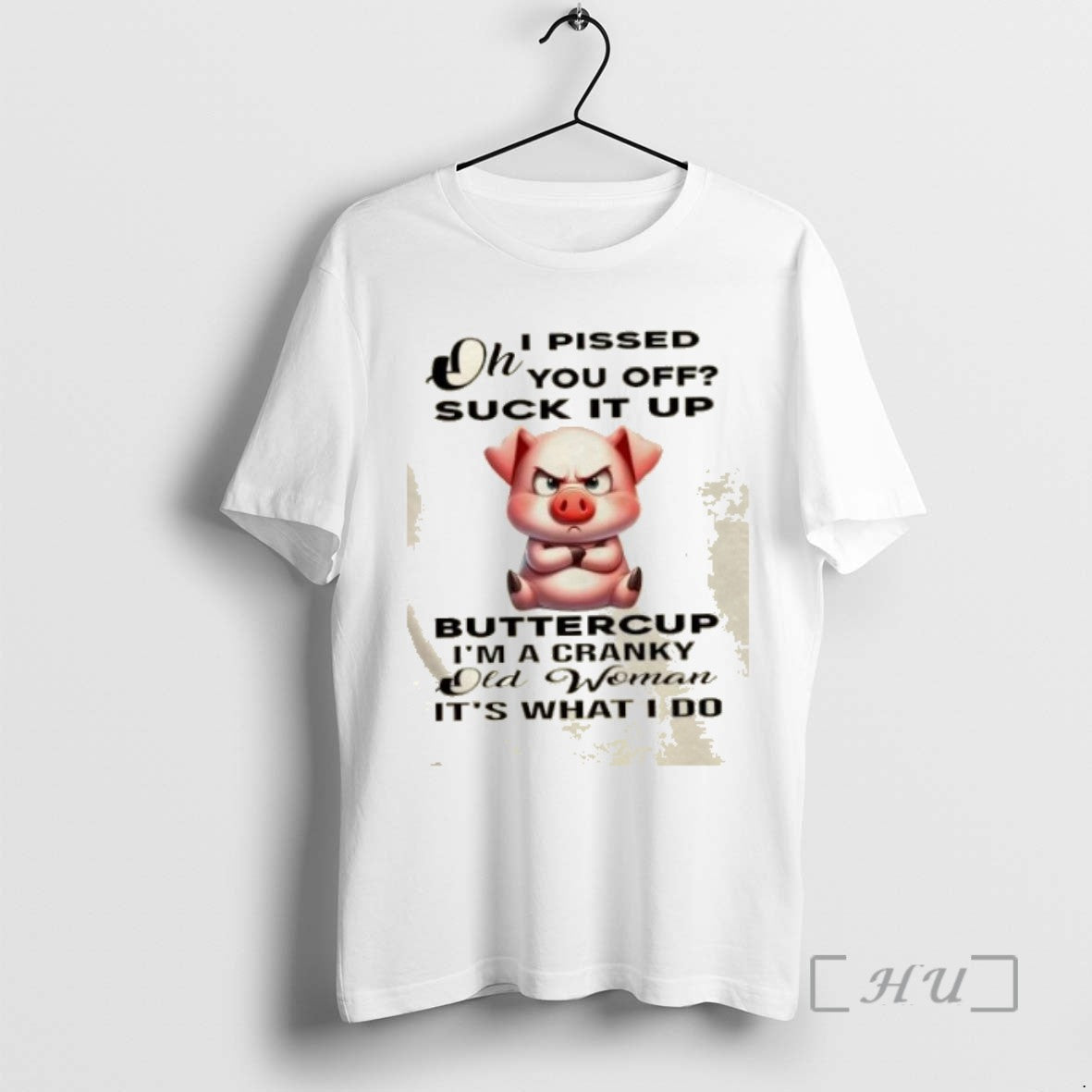 Officials Pig Oh I Pissed You Off Suck It Up Buttercup Im A Cranky Old