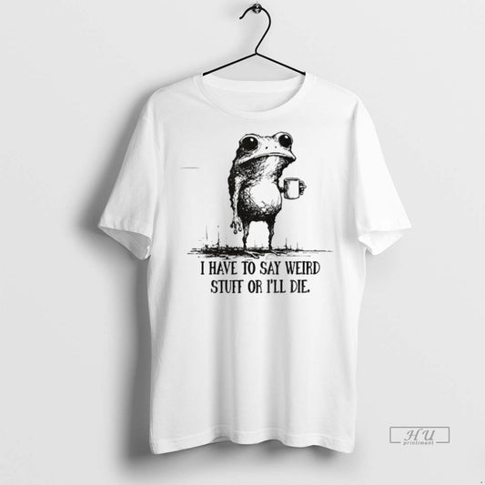 Officials Portland Frog I Have To Say Weird Stuff Or I Will Die Premium Tee