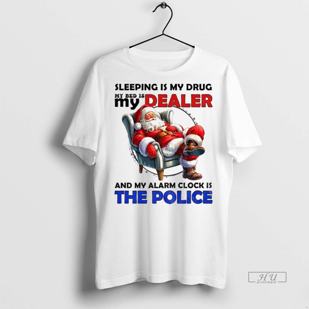 Officials Santa Claus Sleeping Is My Drug My Bed Is My Dealer And My Alarm