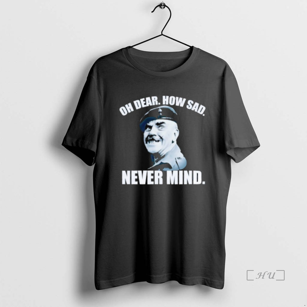Officials Sergeant Major Williams Character Oh Dear How Sad Never Mind Premium T Shirt Sweater