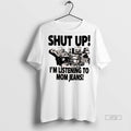Officials Shut Up Im Listening To Mom Jeans Tee Shirt Sweater