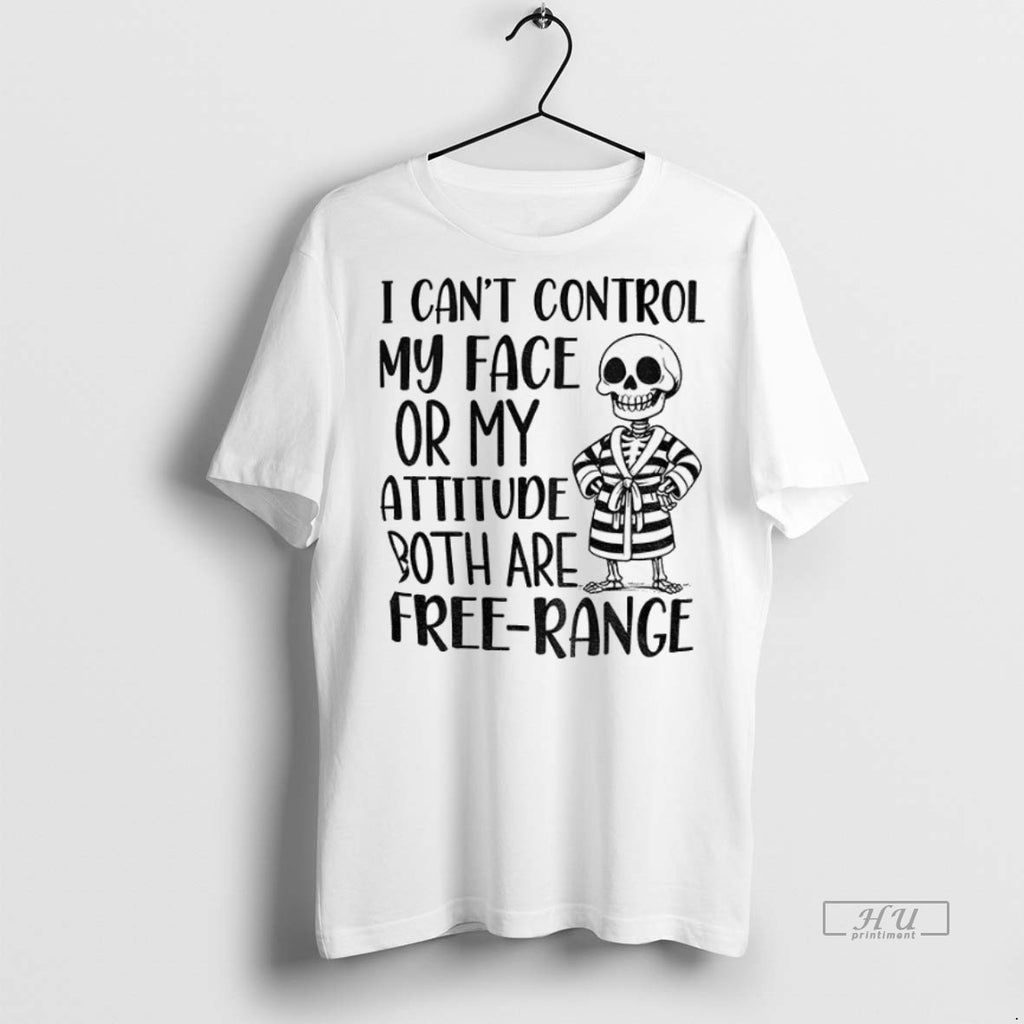 Officials Skeleton I Cant Control My Face Or My Attitude Both Are Free Range Tee