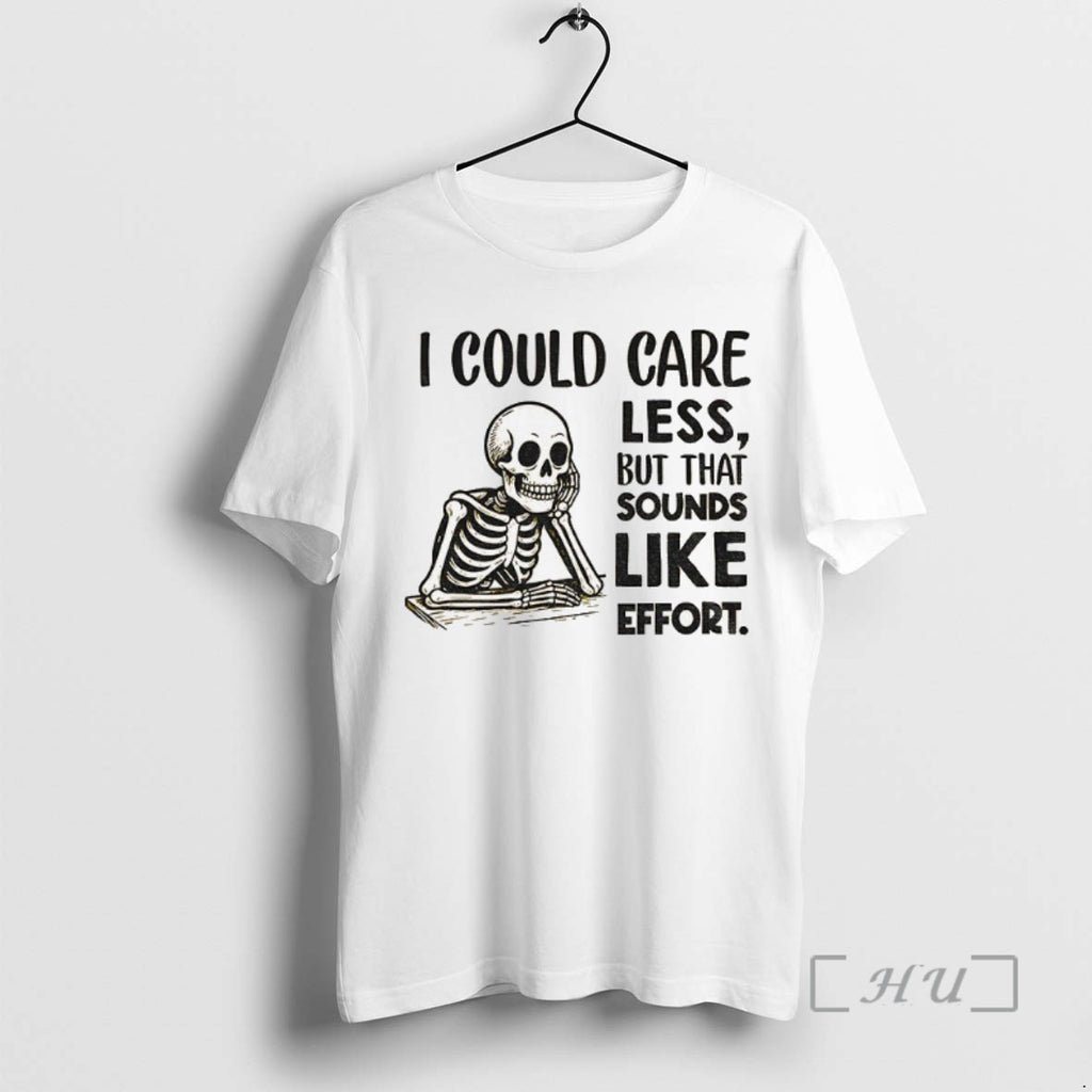 Officials Skeleton I Could Care Less But That Sounds Like Effort Tee Shirt Sweater
