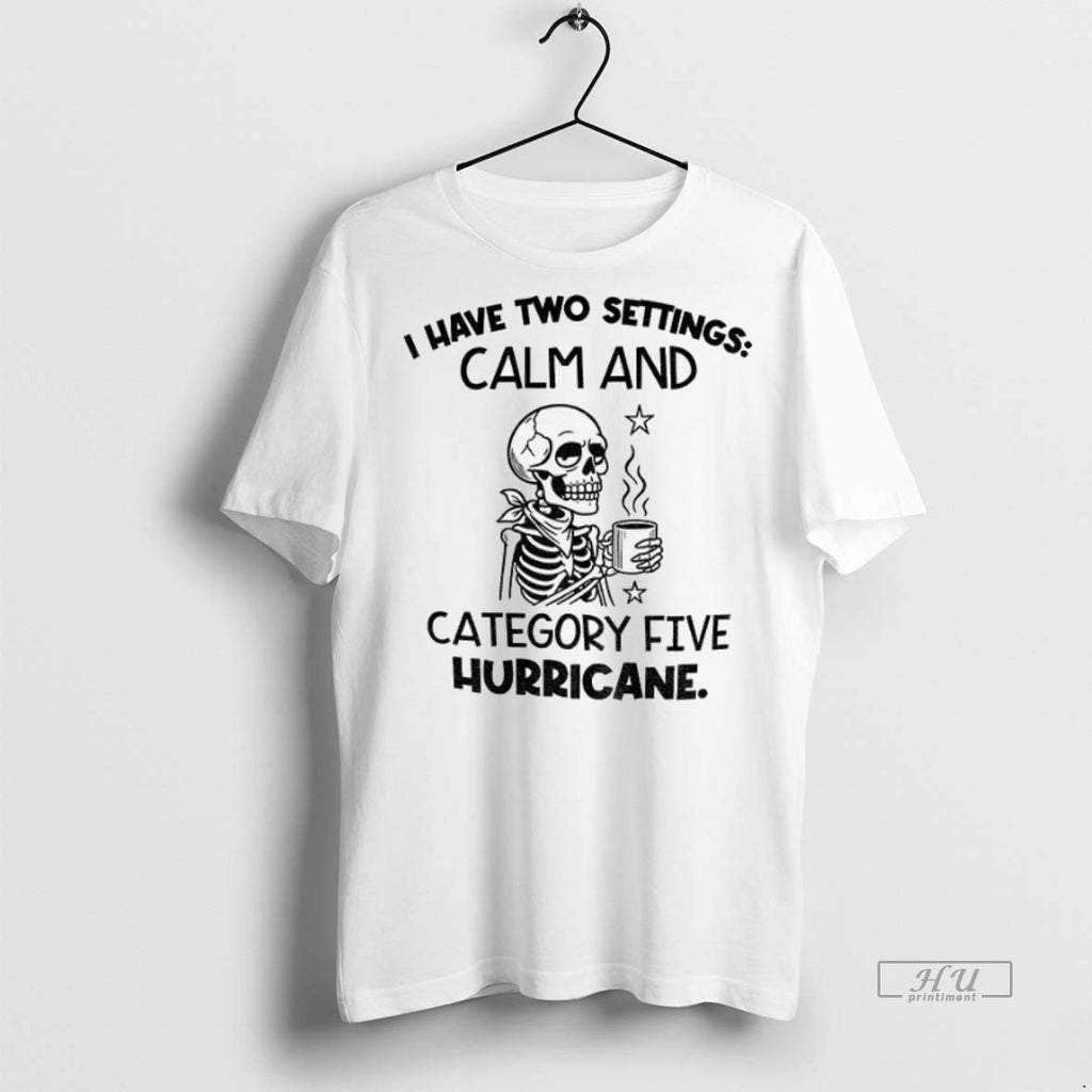 Officials Skeleton I Have Two Settings Calm And Category Five Hurricane Tee Shirt Sweater