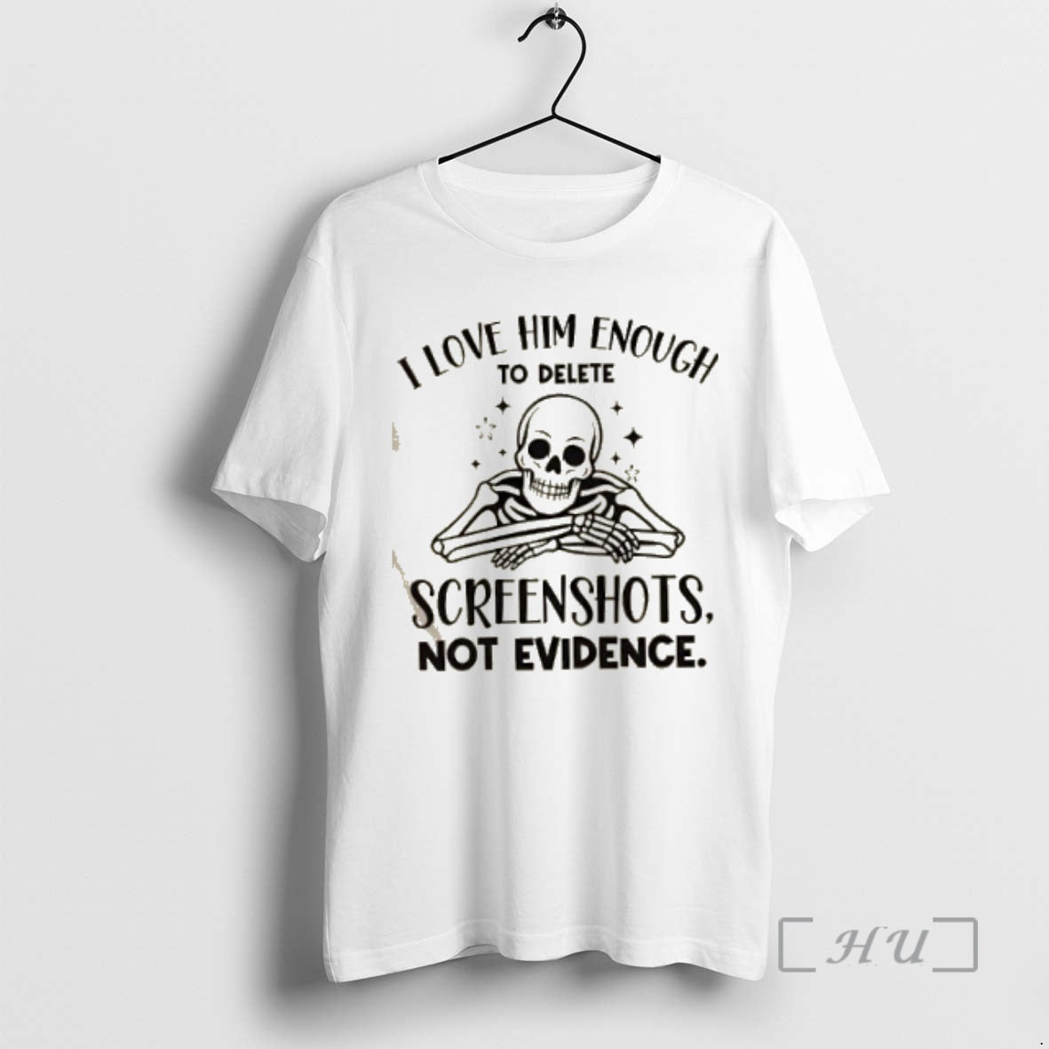 Officials Skeleton I Love Him Enough To Delete Screenshots Not Evidence Premium T Shirt Sweater
