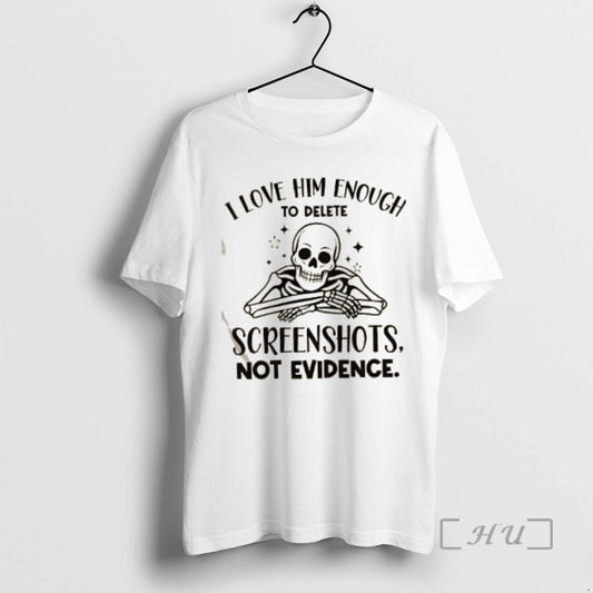 Officials Skeleton I Love Him Enough To Delete Screenshots Not Evidence Premium T Shirt Sweater
