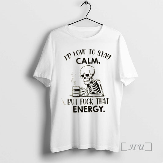 Officials Skeleton Id Love To Stay Calm But Fuck That Energy Premium T Shirt Sweater