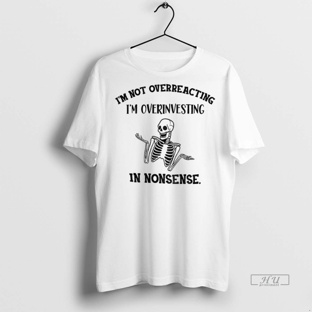 Officials Skeleton Im Not Overreacting Im Overinvesting In Nonsense Tee Shirt Sweater