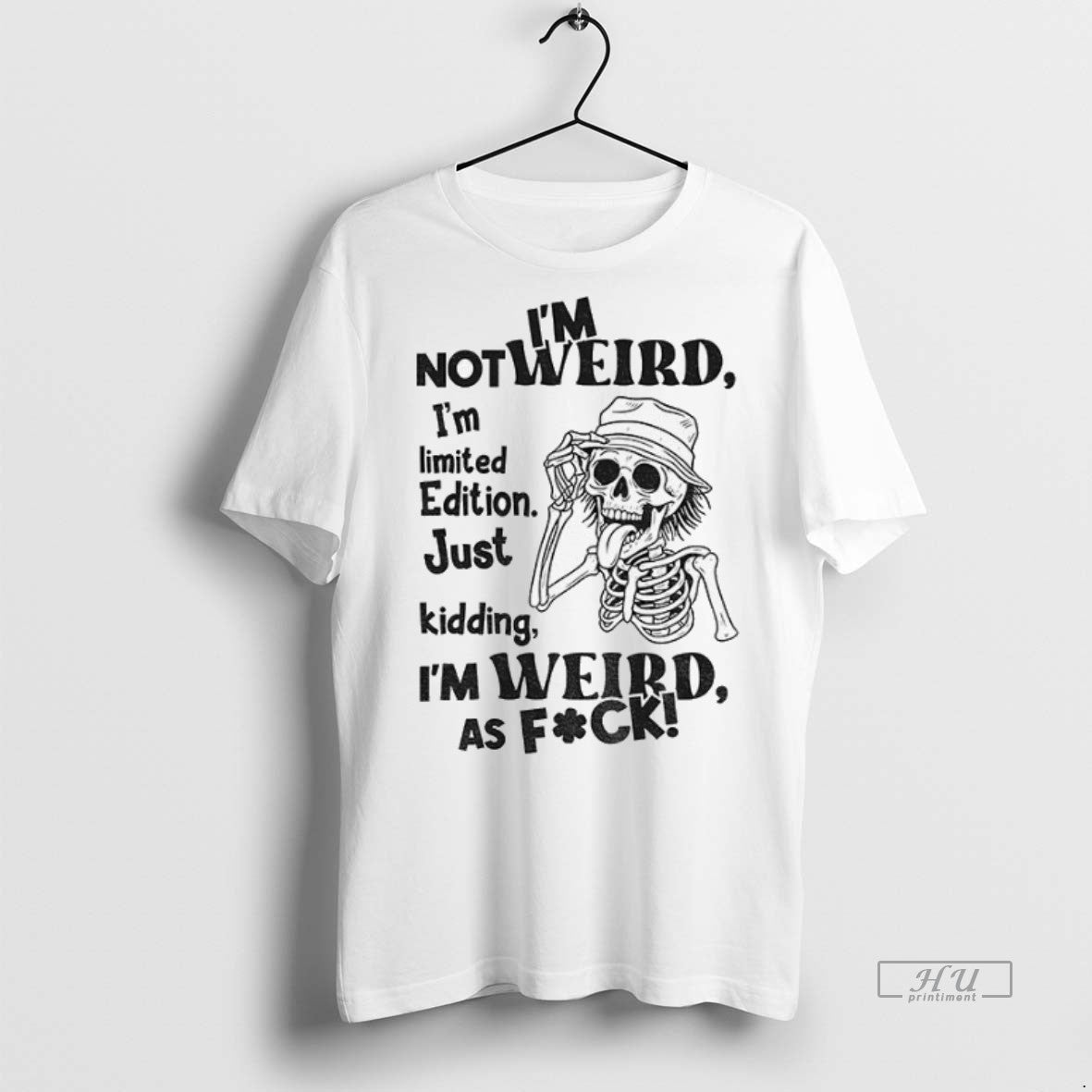 Officials Skeleton Im Not Weird I Am Limited Edition Just Kidding Im Weird As Fuck