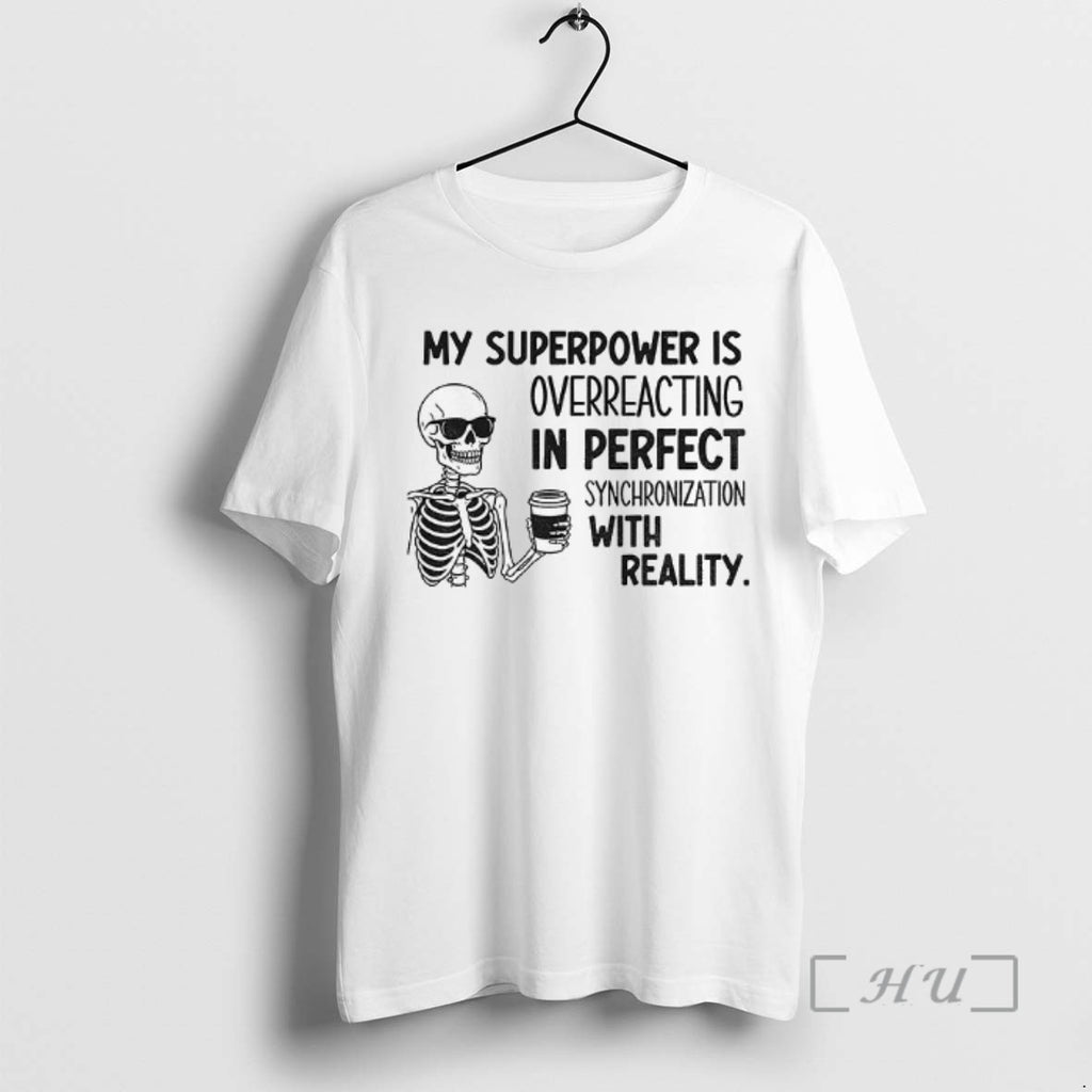 Officials Skeleton My Superpower Is Overreacting In Perfect Synchronization With Reality Tee Shirt Sweater