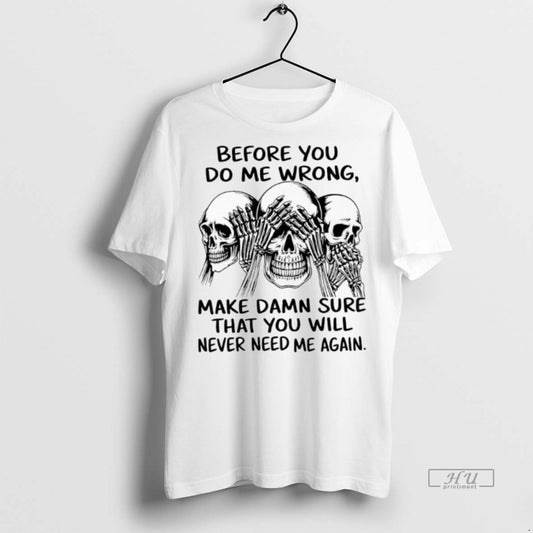 Officials Skulls Before You Do Me Wrong Make Damn Sure That You Will Never Need