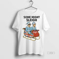 Officials Some Might Sleigh Oasis Merry Christmas Premium Tee Shirt Sweater