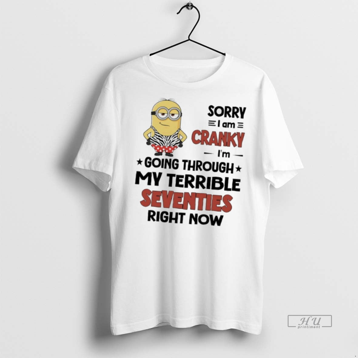 Officials Sorry I Am Cranky Im Going Through My Terrible Seventies Right Now Minions Tee