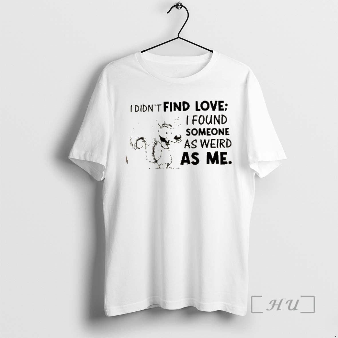 Officials Squirrel I Didnt Find Love I Found Someone As Weird As Me Premium