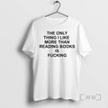 Officials The Only Thing I Like More Than Reading Books Is Fucking Premium T Shirts