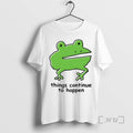 Officials Things Continue To Happen Frog Brat Premium T Shirt Sweater