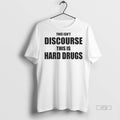 Officials This Isnt Discourse This Is Hard Drugs Premium Tee Shirt Sweater