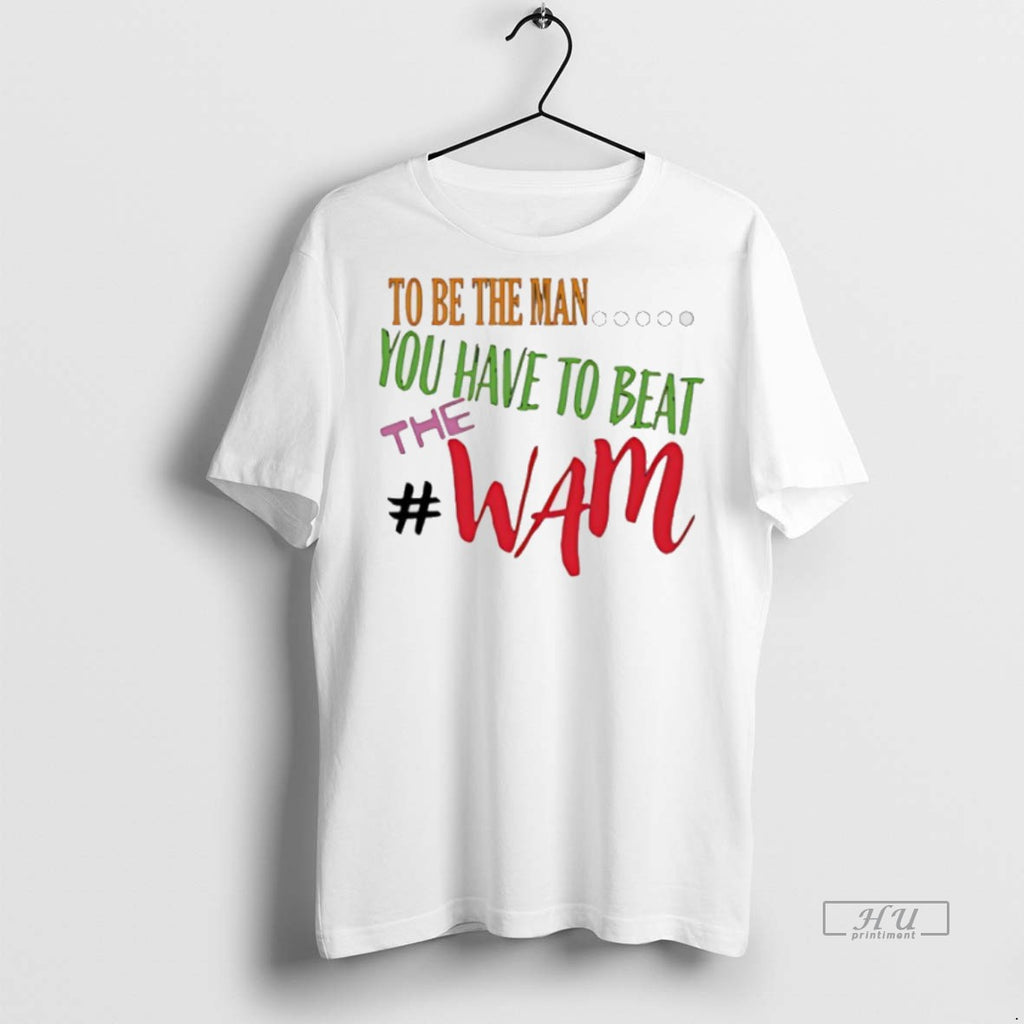 Officials To Be The Man You Have To Beat The Wam Premium Tee Shirt Sweater