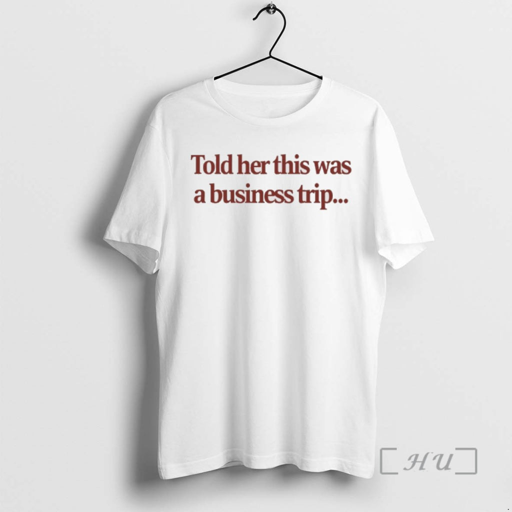 Officials Told Her This Was A Business Trip Tee Shirt Sweater