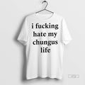 Officials Top I Fucking Hate My Chungus Life Tee Shirt Sweater