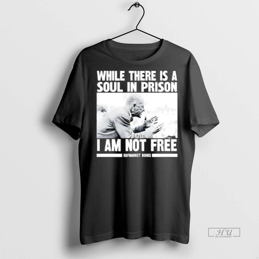 Officials While There Is A Soul In Prison I Am Not Free Haymarket Books Premium