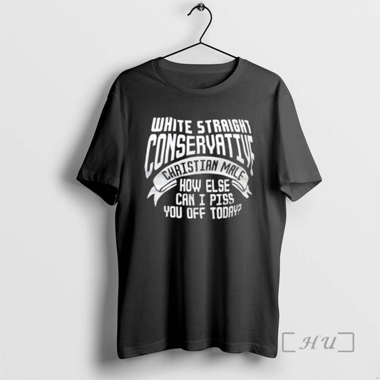 Officials White Straight Conservative Christian Male How Else Can I Piss You Off Today Premium