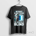 Officials Without X Ray Techs The Medicine Is Blind Radiology Humor Premium T Shirts Sweater