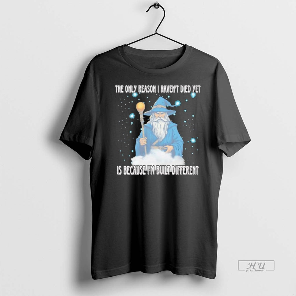 Officials Wizard The Only Reason I Havent Died Yet Is Because Im Built Different Tee