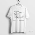 Officials You Say Knit Wit Like Its A Bad Thing Tee Shirt Sweater