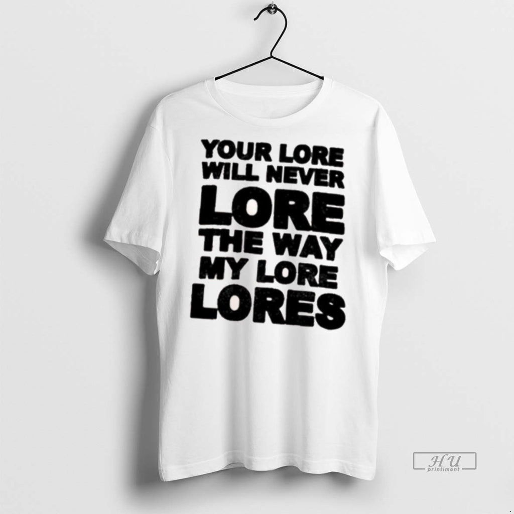 Officials Your Lore Will Never Lope The Way My Lore Lores Premium Tee Shirt Sweater
