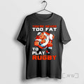 Officials Youre Never Too Fat To Play Rugby Dad Premium T Shirt Sweater