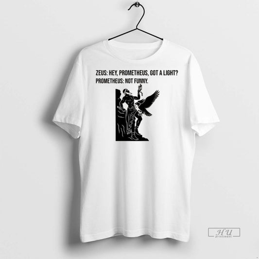 Officials Zeus Hey Prometheus Got A Light Prometheus Not Fun Greek Mythology Tee Shirt Sweater