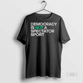 Officials Xo1rq6fj Democracy Is Not A Spectator Sport Civic Action Statement Premium Tee Shirt Sweater