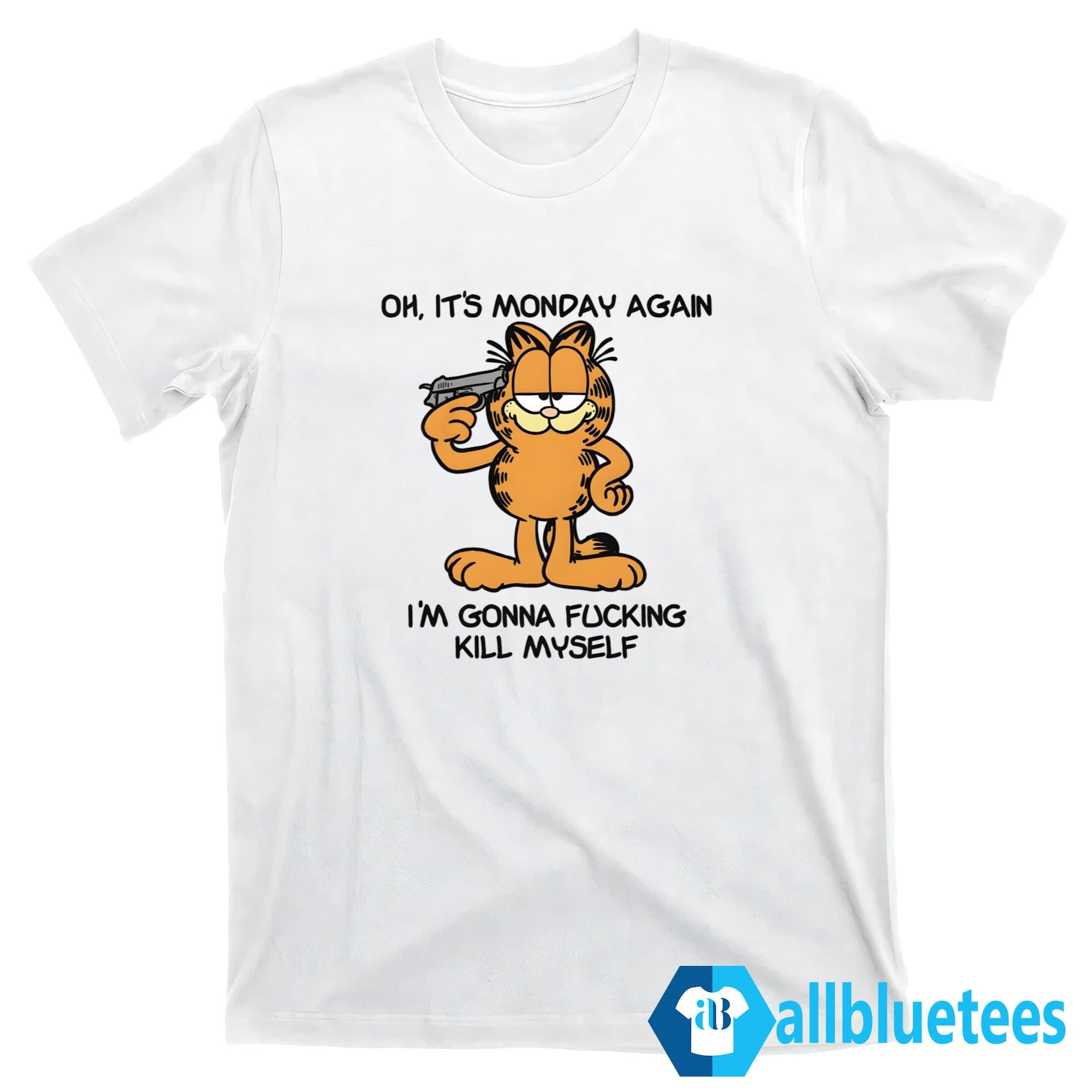 Garfield Oh It’s Monday Again I’m Gonna Fucking Kill Myself Shirt
