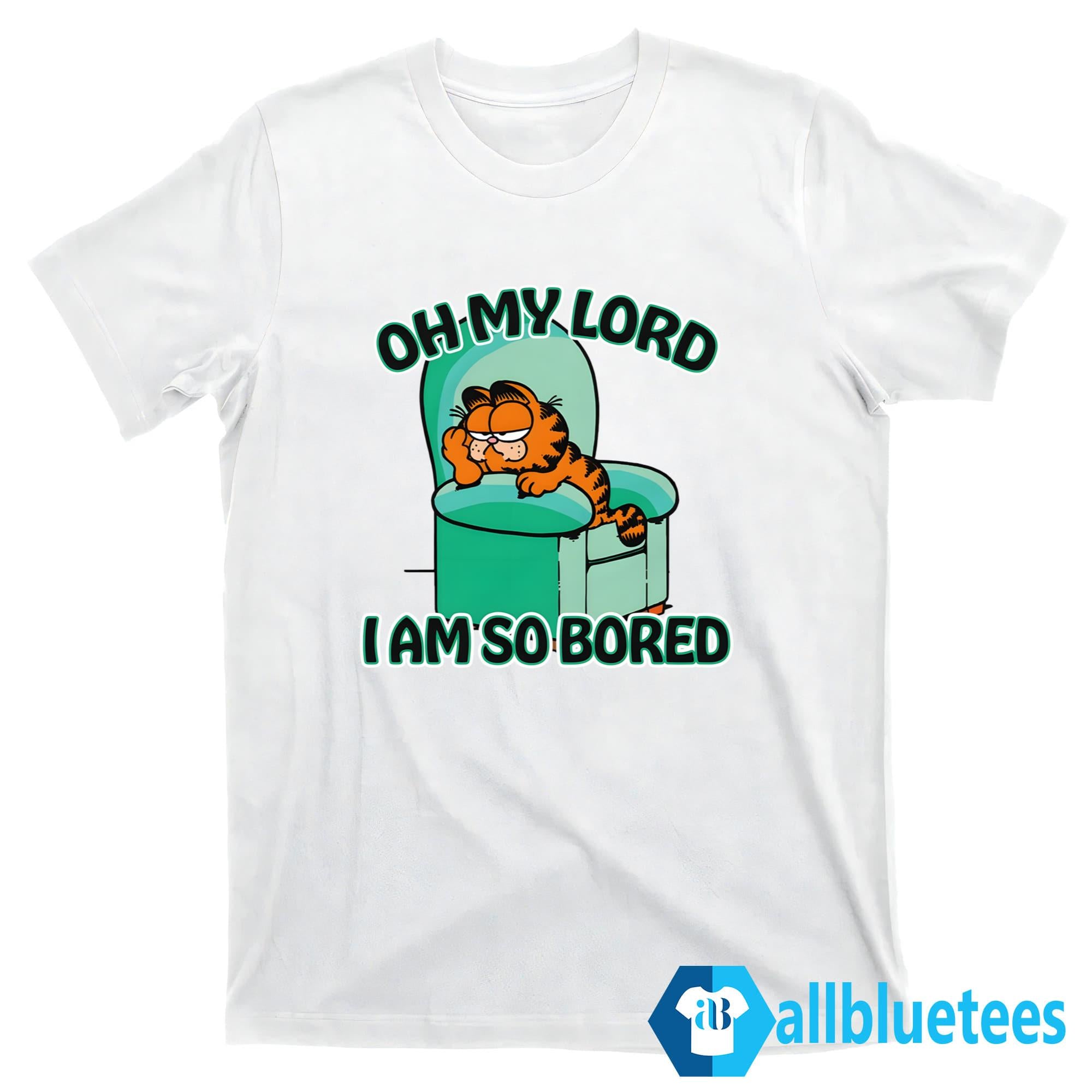 Oh My Lord I Am So Bored Shirt