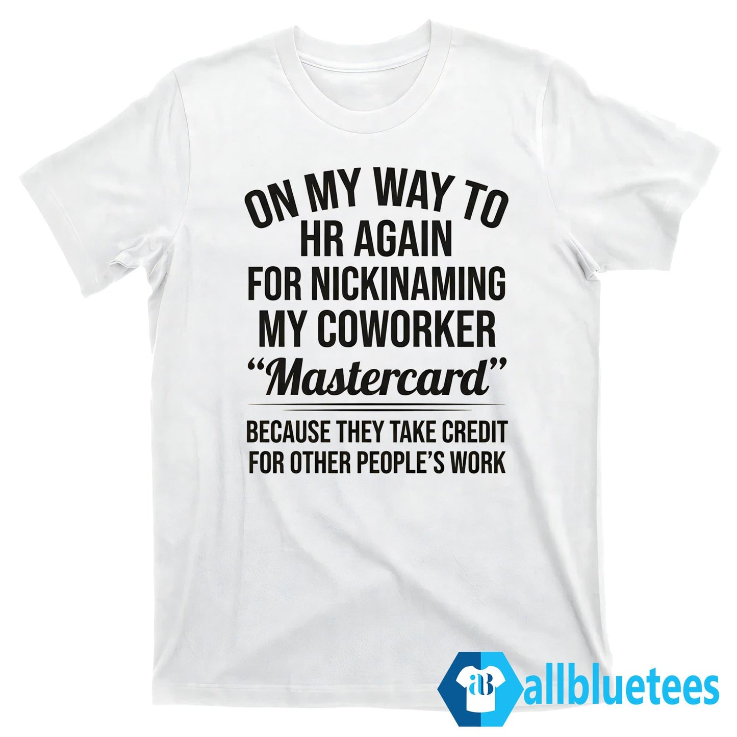On My Way To HR Again For Nicknaming My Coworker Mastercard Shirt