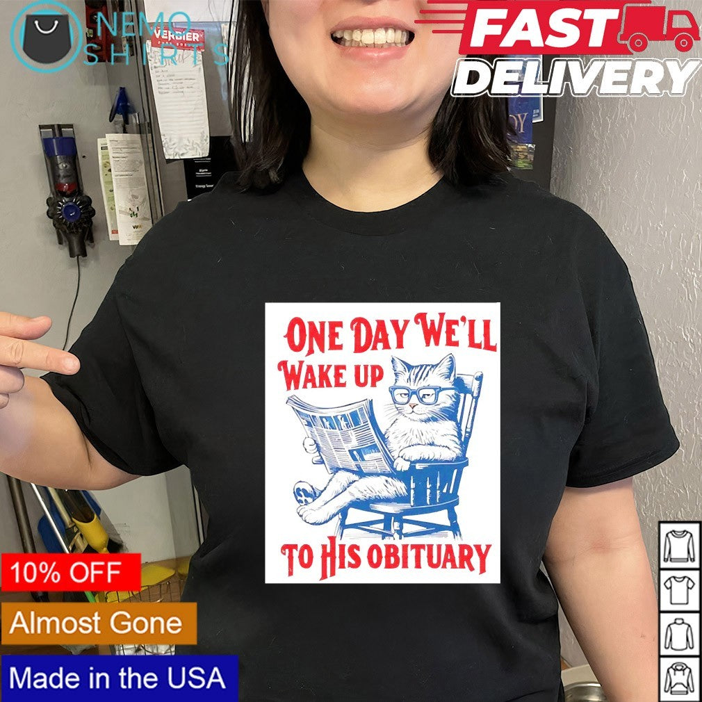 One day we’ll wake up to his obituary cat reading magazine shirt