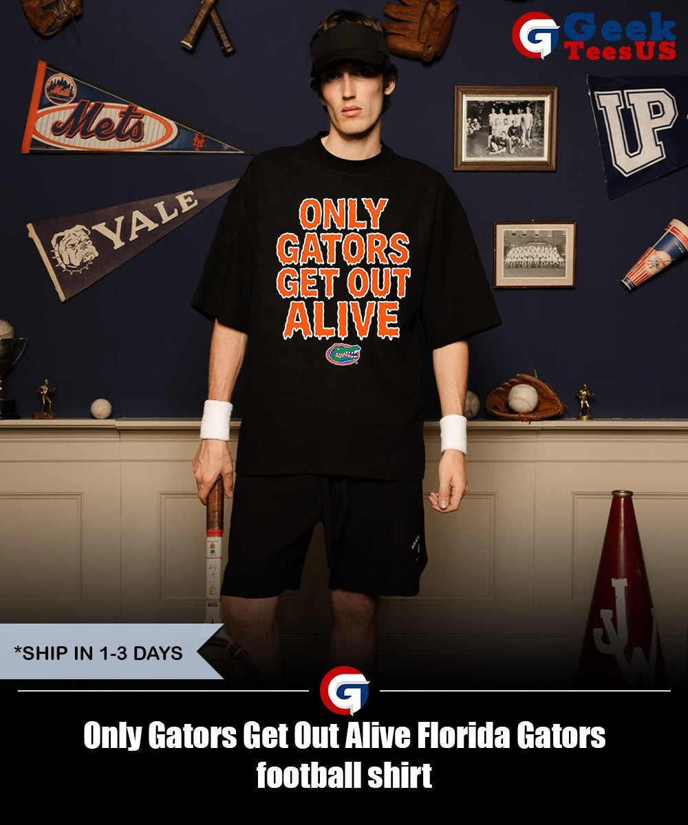Only Gators Get Out Alive Florida Gators football shirt