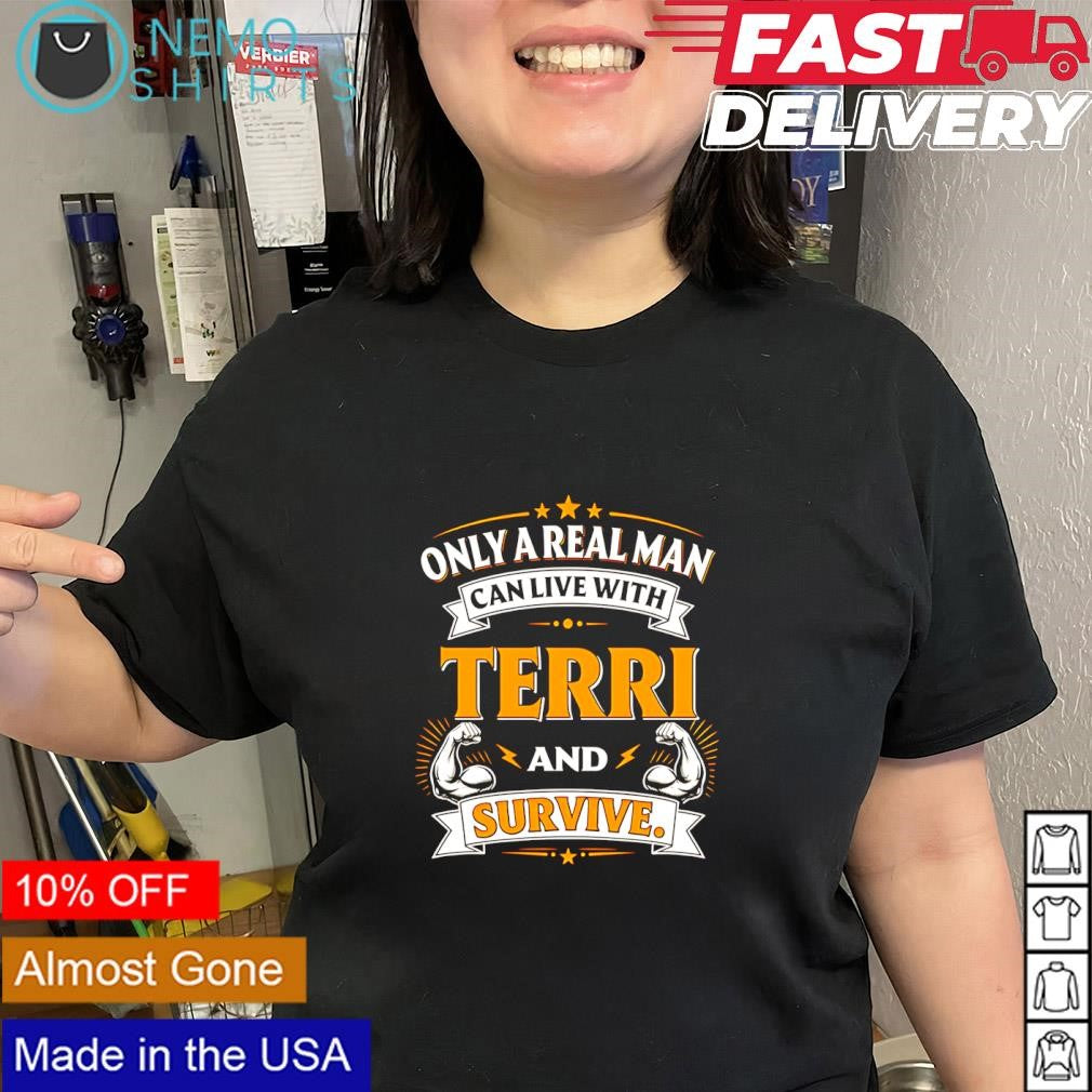 Only a real man can live with terri and survive shirt
