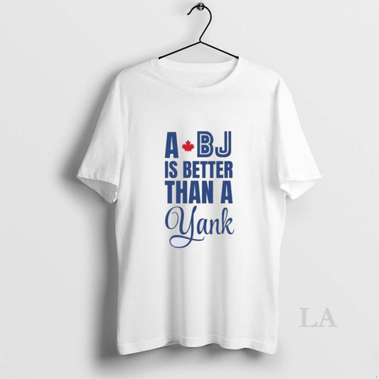 Original A Bj Is Better Than A Yank Blue Jays