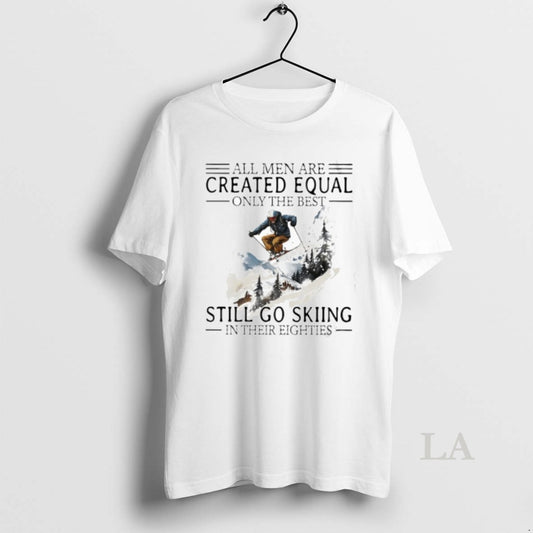 Original All Men Are Created Equal Only The Best Still Go Skiing In Their Eighties