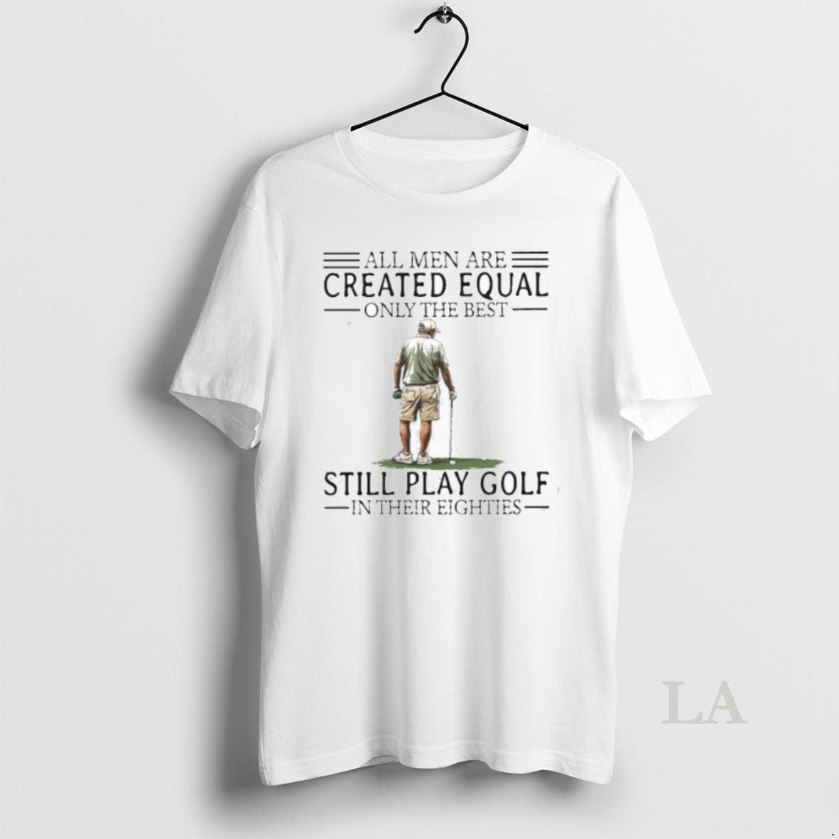 Original All Men Are Created Equal Only The Best Still Play Golf In Their Eighties