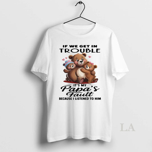Original Bears If We Get In Trouble Its My Papas Fault I Listened To Him
