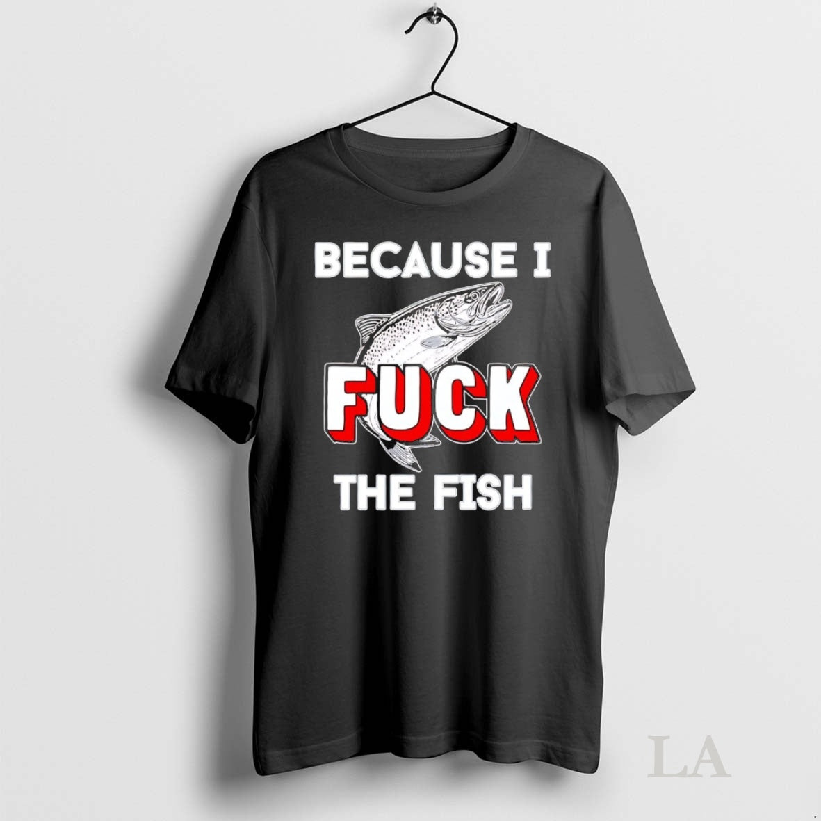 Original Because I Fuck The Fish