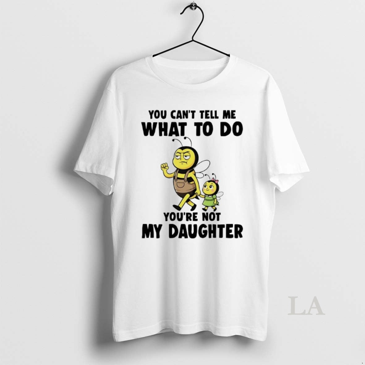 Original Bees You Cant Tell Me What To Do Youre Not My Daughter
