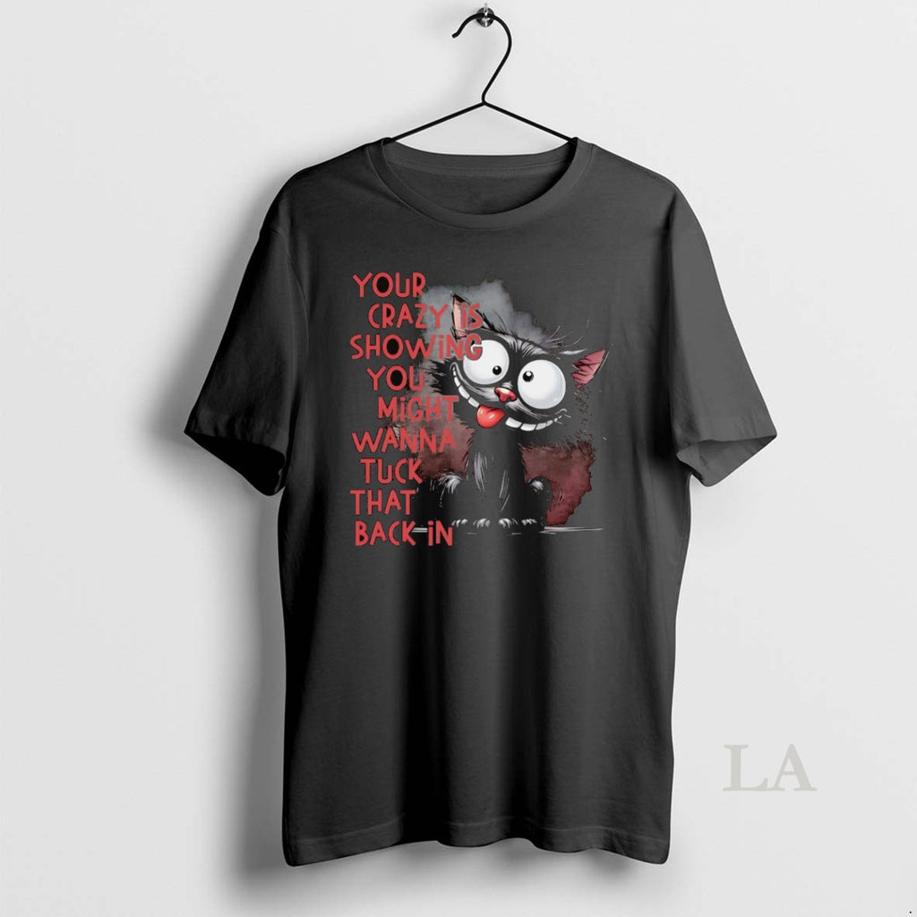 Original Black Cat Your Crazy Is Showing You Might Wanna Tuck That Back In