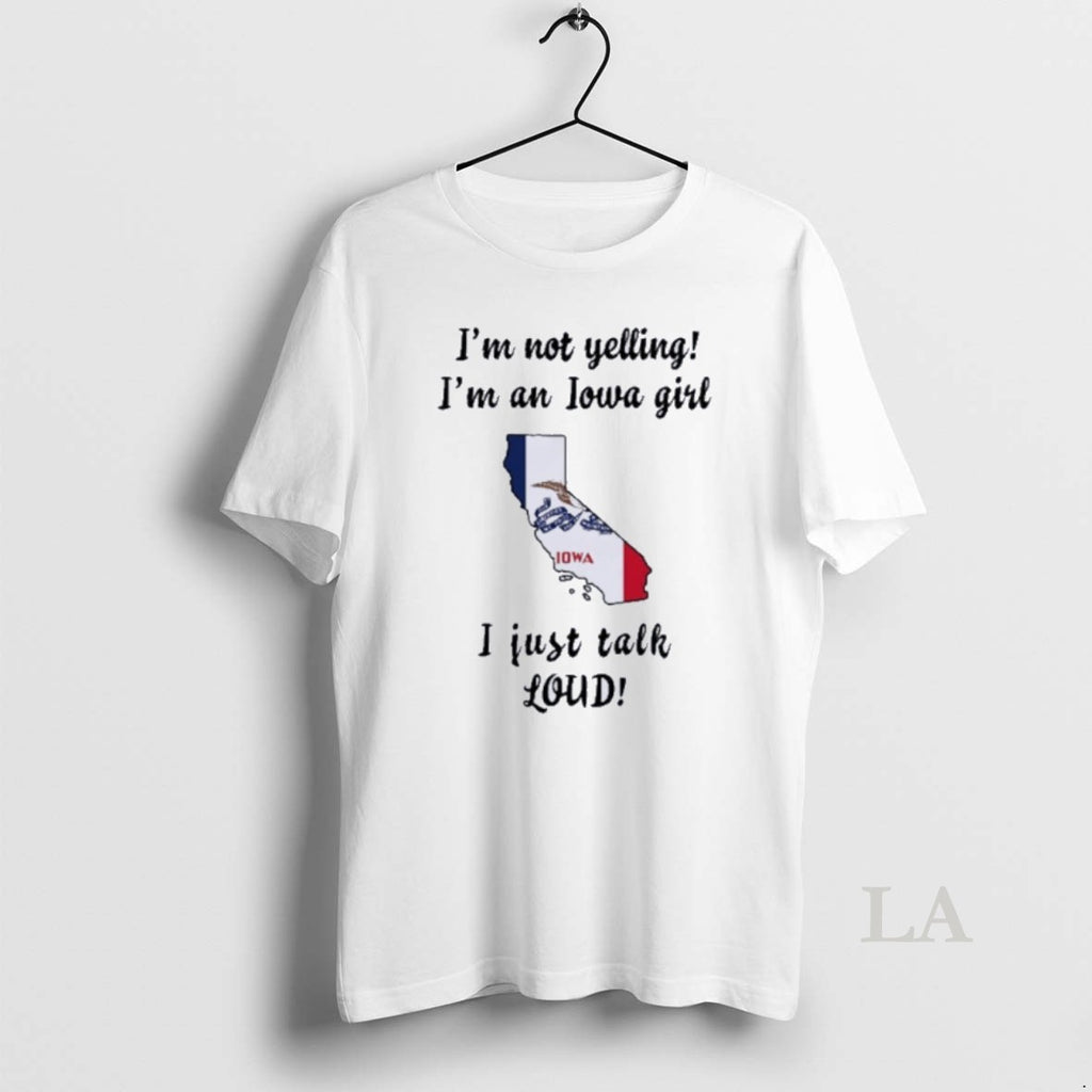 Original California Map Im Not Yelling Im An Iowa Girl I Just Talk Loud