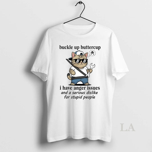 Original Cat Buckle Up Buttercup I Have Anger Issues Serious Dislike For Stupid People