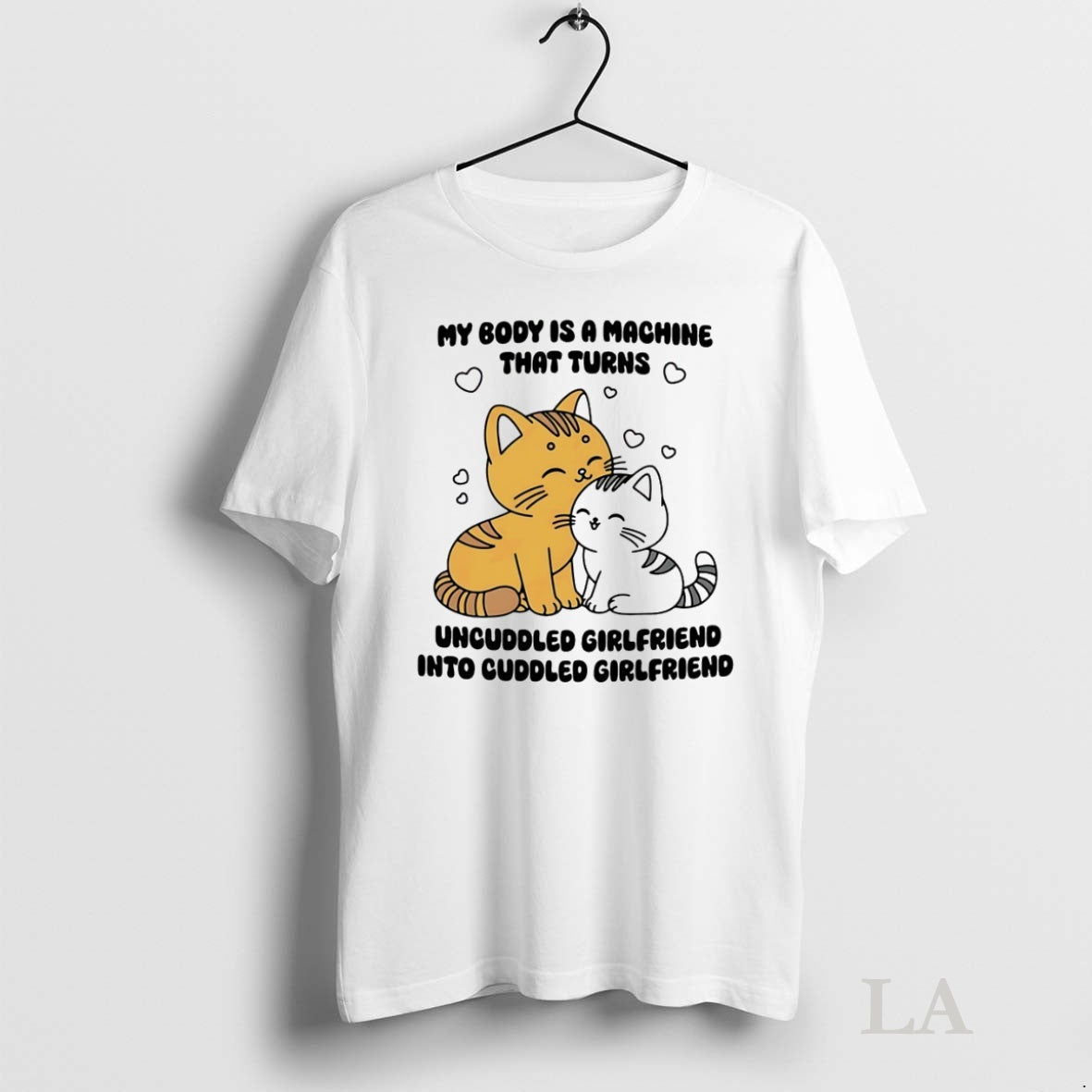 Original Cat My Body Is A Machine That Turns Uncuddled Girlfriend Into Cuddled Girlfriend