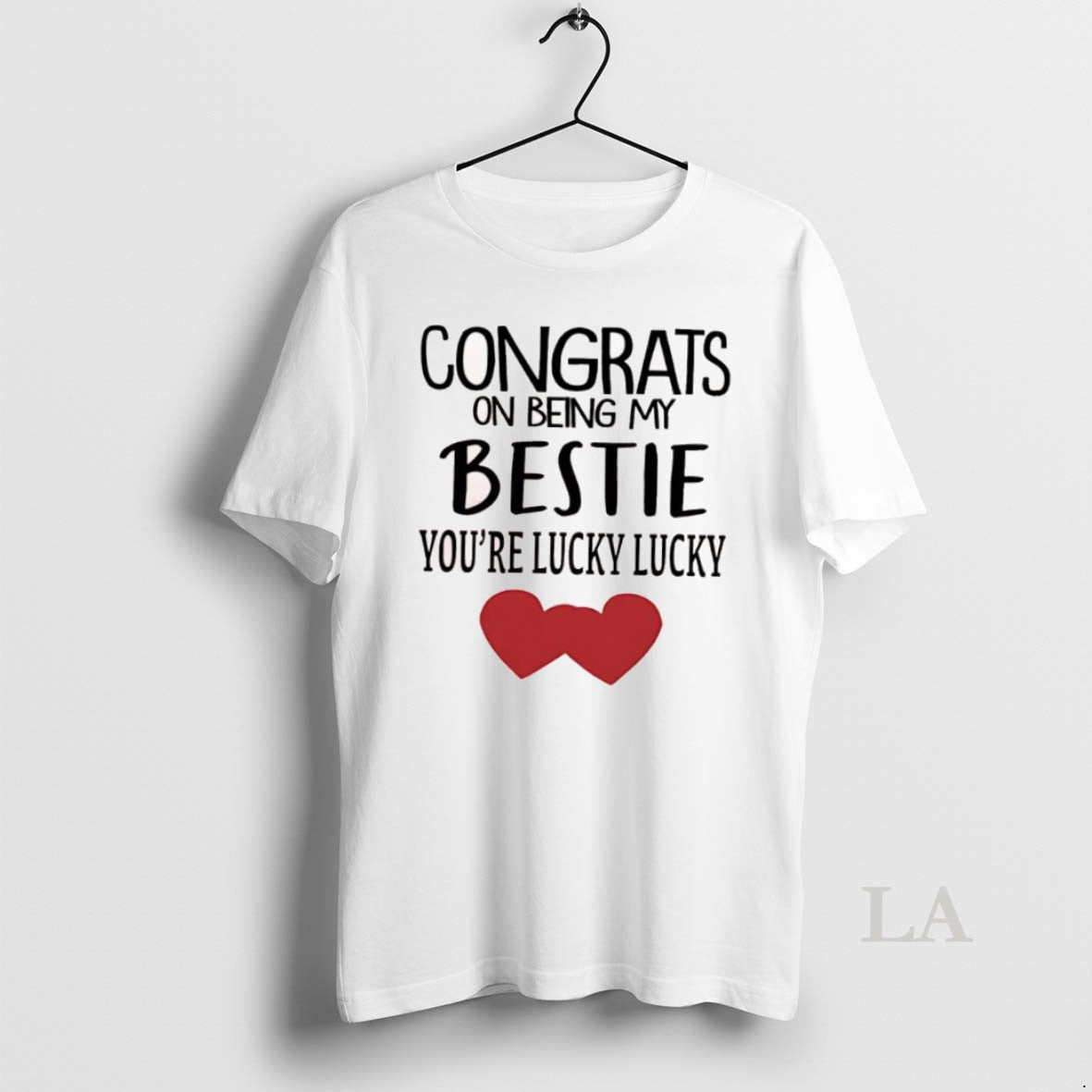 Original Congrats On Being My Bestie Youre Lucky Lucky Hearts